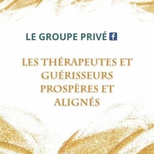 Groupe Privé Thérapeutes et Guérisseurs prospères et alignés